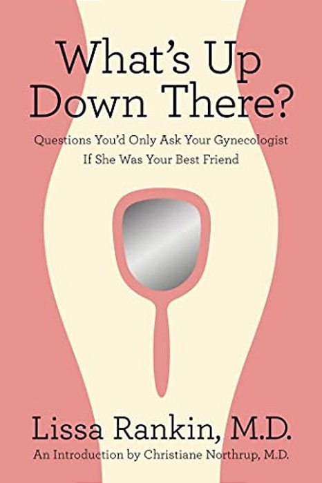 What's Up Down There?: Questions You'd Only Ask Your Gynecologist If She Was Your Best Friend-..