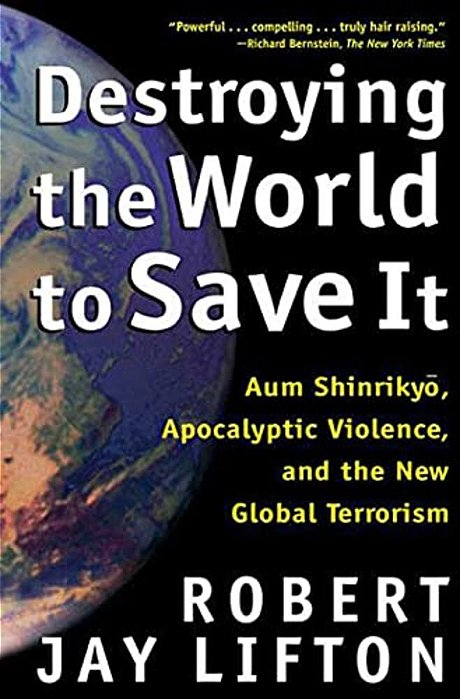 Destroying The World To Save It: Aum Shinrikyo, Apocalyptic Violence, And The New Global Terrorism-..