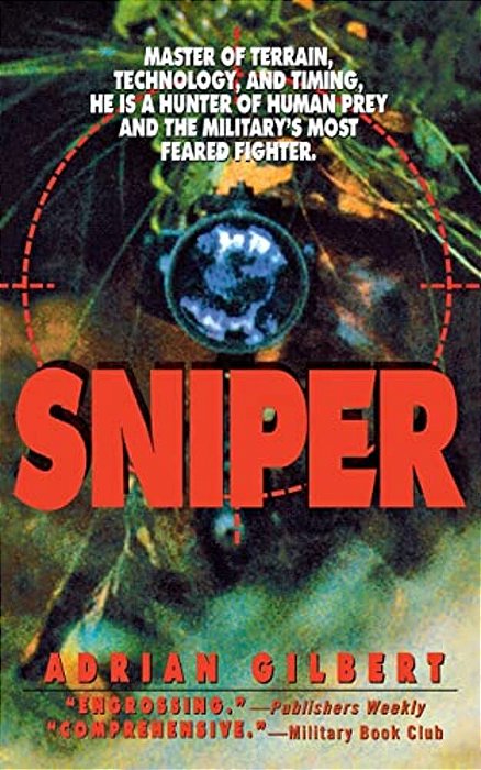 Sniper: Master Of Terrain, Technology, And Timing, He Is A Hunter Of Human Prey And The Military's Most Feared Fighter. -..
