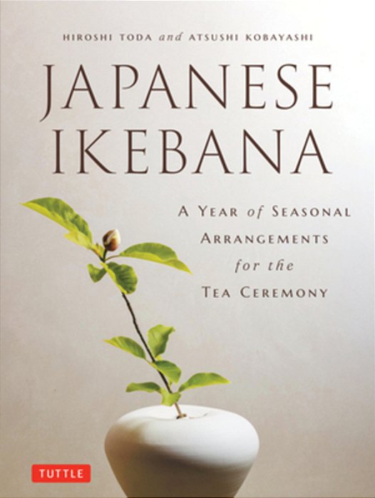 Japanese Ikebana: A Year Of Seasonal Arrangements For The Tea Ceremony-..