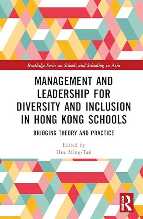 Management And Leadership For Diversity And Inclusion In Hong Kong Schools: Bridging Theory And Practice-..