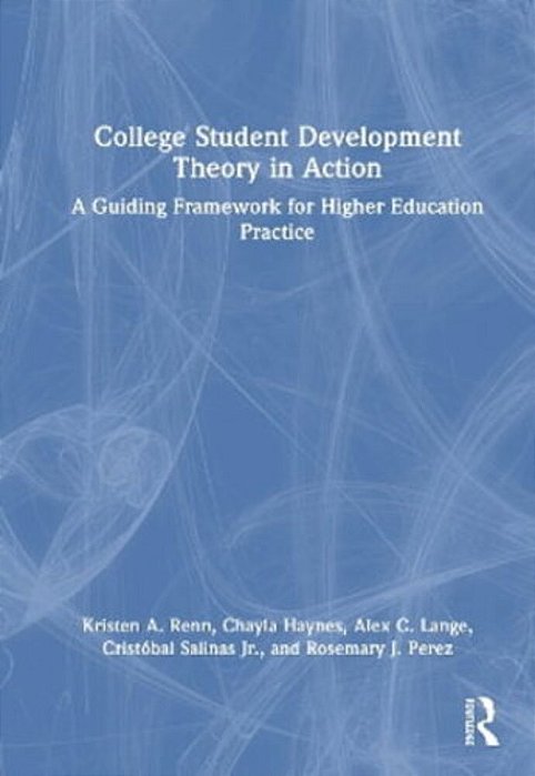 College Student Development Theory In Action: A Guiding Framework For Higher Education Practice-..