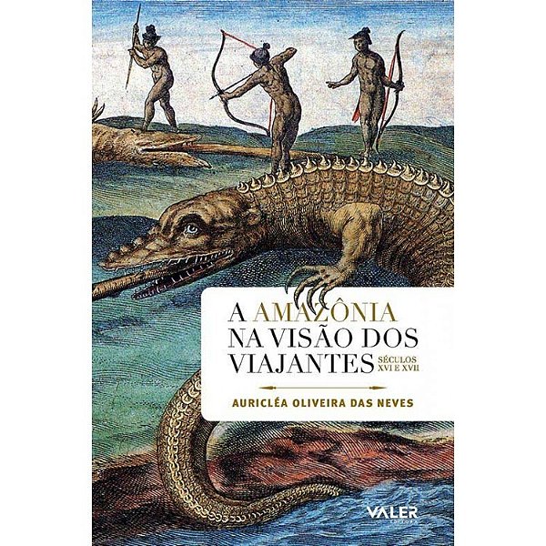 A Amazônia Na Visão Dos Viajantes: Séculos XVI E XVII