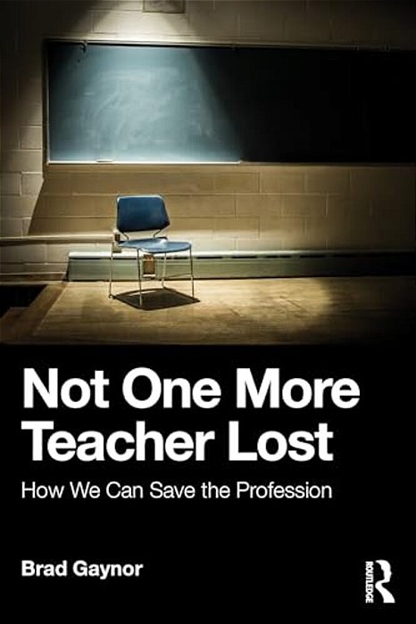 Not One More Teacher Lost: How We Can Save The Profession-..