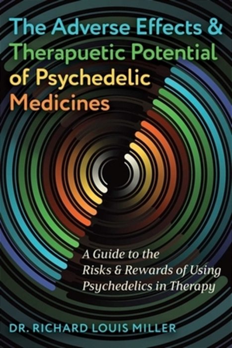 The Adverse Effects And Therapeutic Potential Of Psychedelic Medicines: A Guide To The Risks And Rewards Of Using Psychedelics In Therapy-..