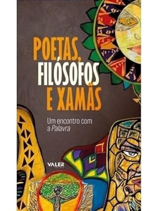 Poetas, Filosofos E Xamas: Um Encontro Com A Palavra