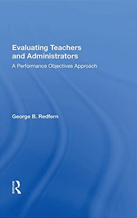 Evaluating Teachers And Administrators: A Performance Objectives Approach-..