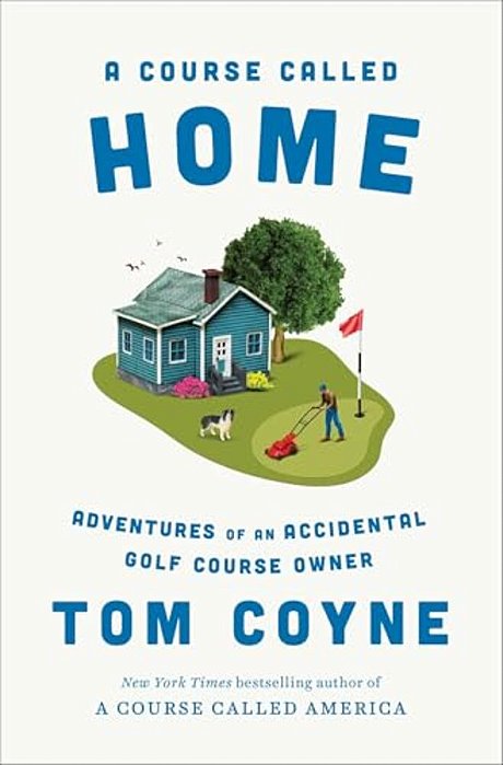 A Course Called Home: Adventures Of An Accidental Golf Course Owner-..
