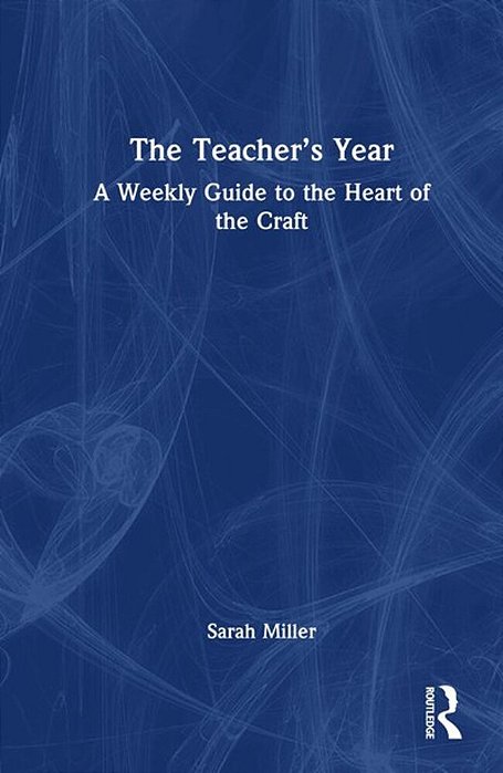 The Teacher's Year: A Weekly Guide To The Heart Of The Craft-..