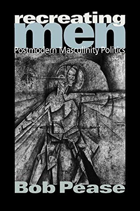 Recreating Men: Postmodern Masculinity Politics-..