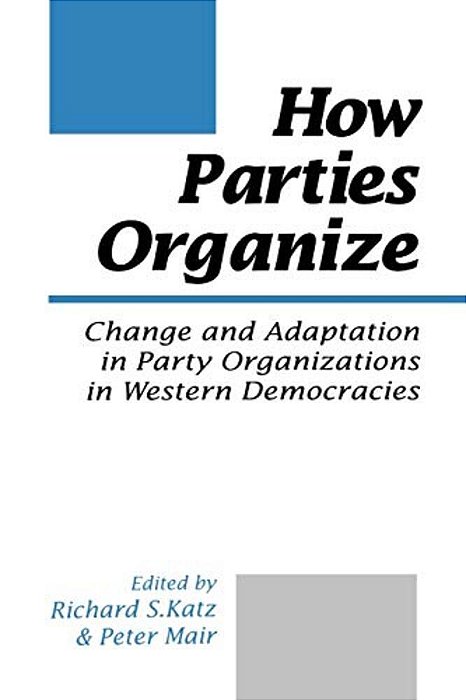 How Parties Organize: Change And Adaptation In Party Organizations In Western Democracies-..