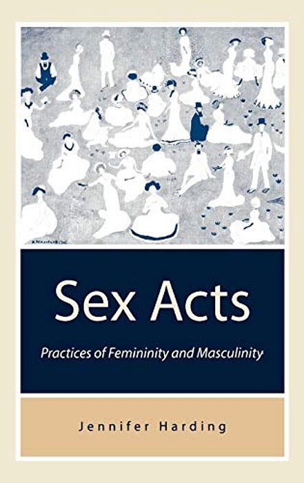 Sex Acts: Practices Of Femininity And Masculinity-..