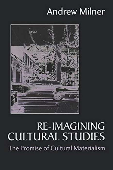 Re-Imagining Cultural Studies: The Promise Of Cultural Materialism-..