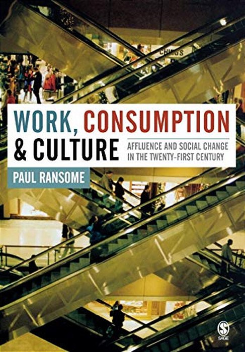 Work, Consumption And Culture: Affluence And Social Change In The Twenty-First Century-..