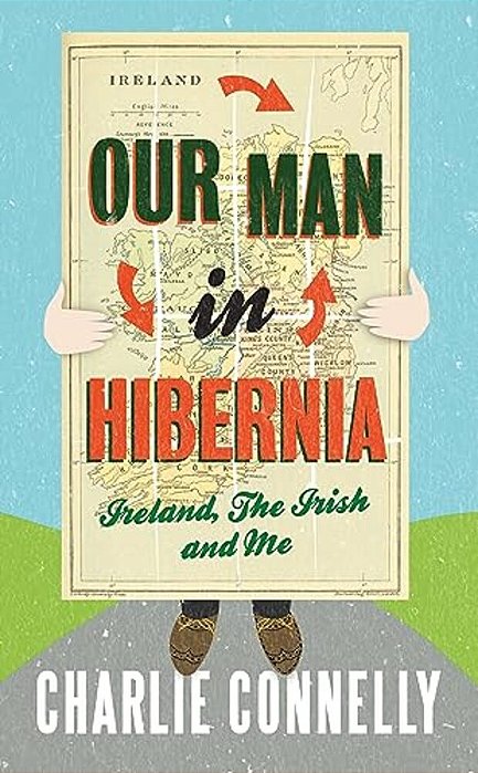 Our Man In Hibernia: Ireland, The Irish And Me-..