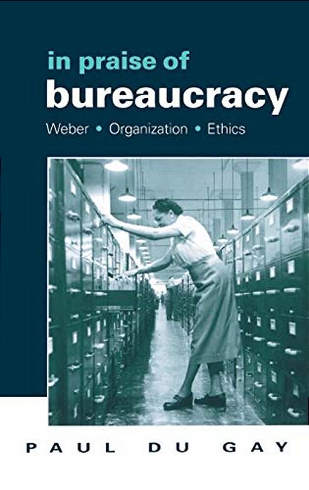 In Praise Of Bureaucracy: Weber - Organization - Ethics-..