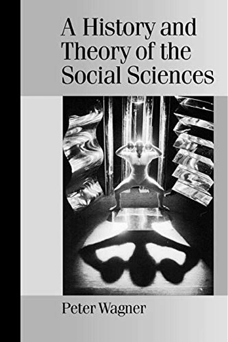 A History And Theory Of The Social Sciences: Not All That Is Solid Melts Into Air-..