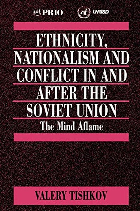 Ethnicity, Nationalism And Conflict In And After The Soviet Union: The Mind Aflame-..