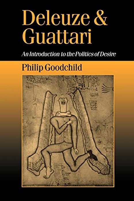 Deleuze And Guattari: An Introduction To The Politics Of Desire-..