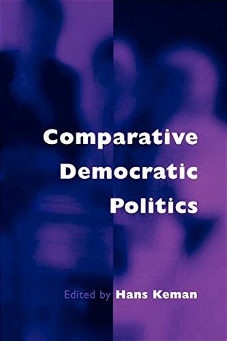 Comparative Democratic Politics: A Guide To Contemporary Theory And Research-..