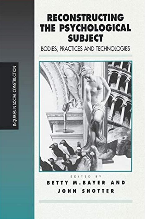 Reconstructing The Psychological Subject: Bodies, Practices, And Technologies-..