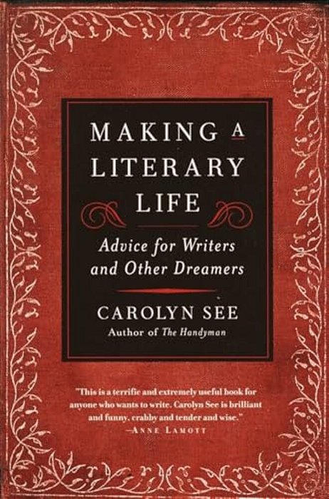 Making A Literary Life: Advice For Writers And Other Dreamers-..