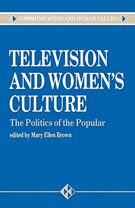 Television And Women's Culture: The Politics Of The Popular-..