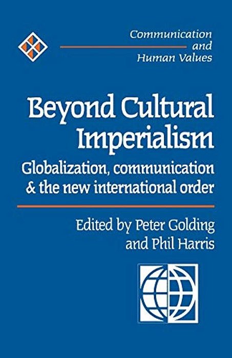 Beyond Cultural Imperialism: Globalization, Communication And The New International Order-..