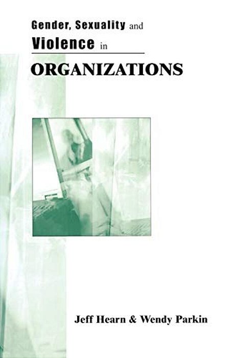 Gender, Sexuality And Violence In Organizations: The Unspoken Forces Of Organization Violations-..