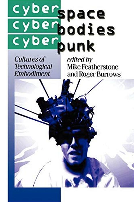 Cyberspace/Cyberbodies/cyberpunk: Cultures Of Technological Embodiment-..