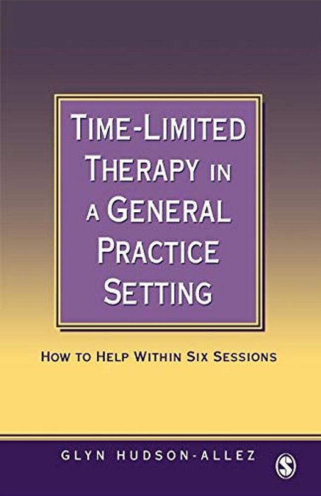 Time-Limited Therapy In A General Practice Setting: How To Help Within Six Sessions-..