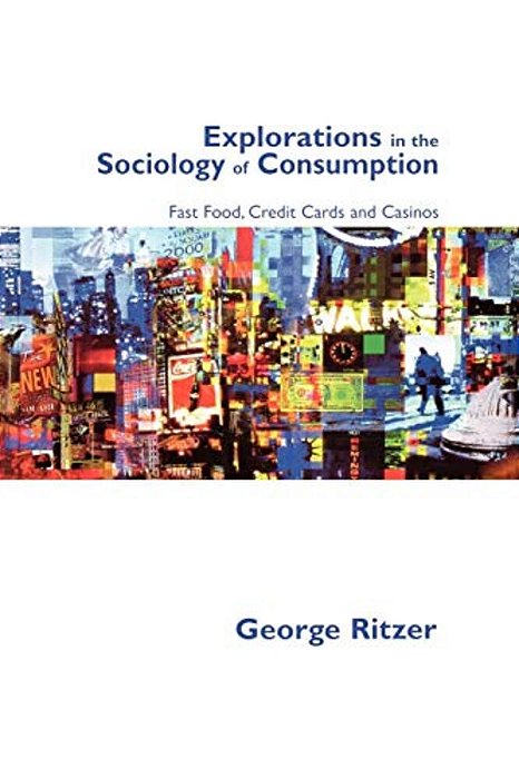 Explorations In The Sociology Of Consumption: Fast Food, Credit Cards And Casinos-..