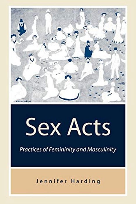 Sex Acts: Practices Of Femininity And Masculinity-..