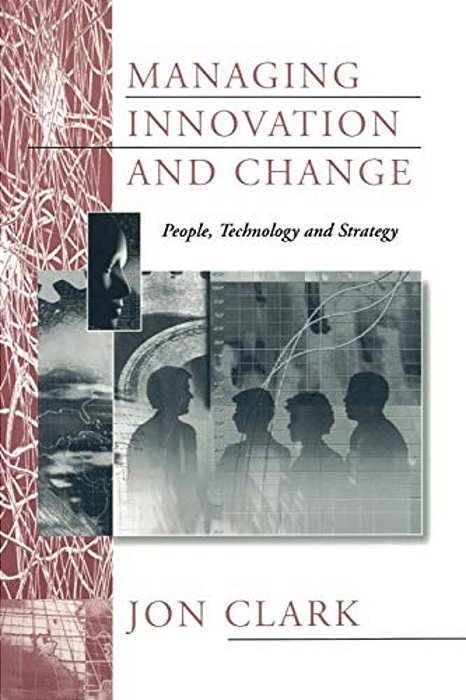 Managing Innovation And Change: People, Technology And Strategy-..