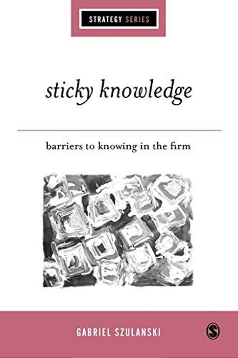 Sticky Knowledge: Barriers To Knowing In The Firm-..