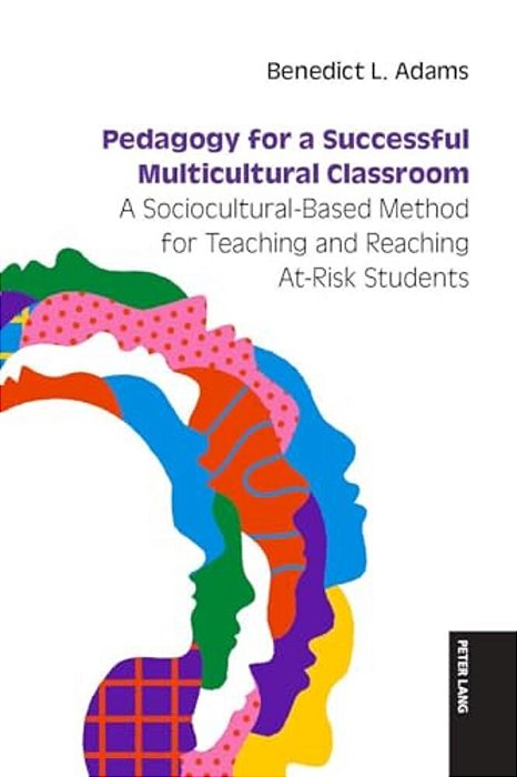 Pedagogy For A Successful Multicultural Classroom: A Sociocultural-Based Method For Teaching And Reaching At-Risk Students-..