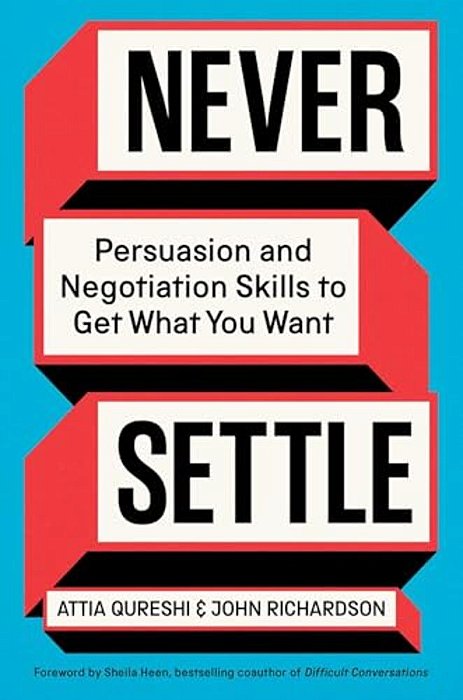 Never Settle: Persuasion And Negotiation Skills To Get What You Want-..