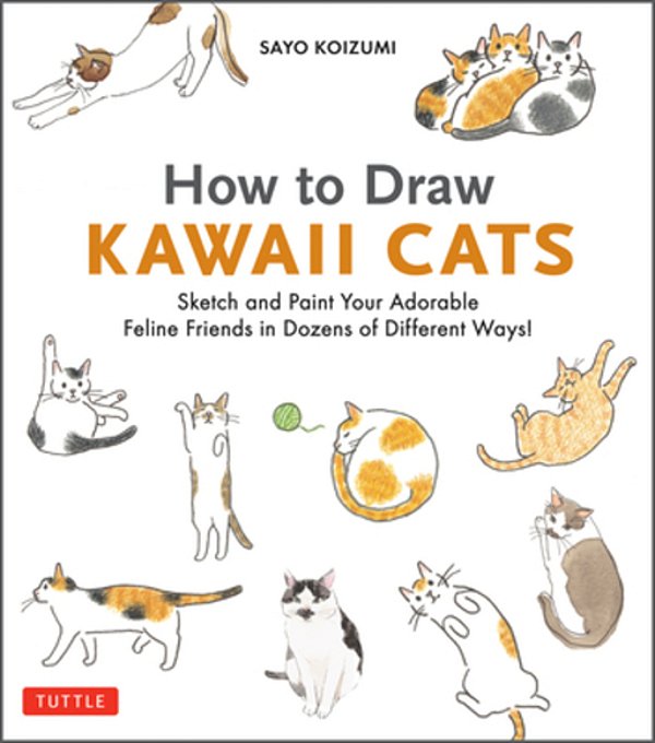 How To Draw Kawaii Cats: Sketch And Paint Your Adorable Feline Friends In Dozens Of Different Ways!-..