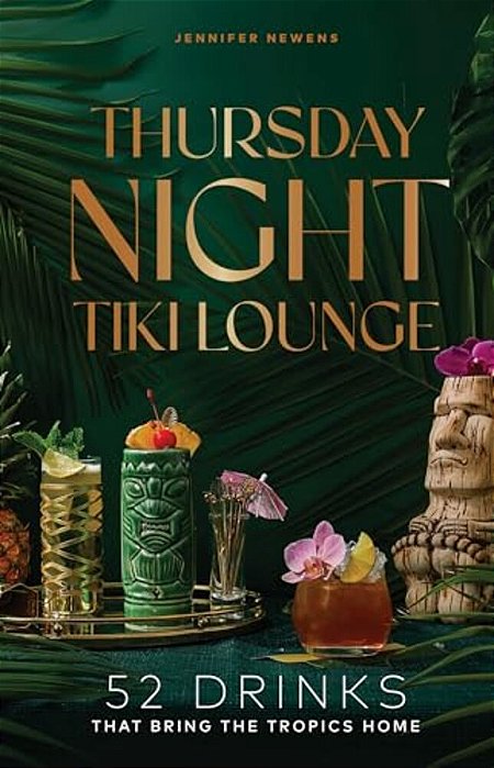 Thursday Night Tiki Lounge: 52 Drinks That Bring The Tropics Home-..