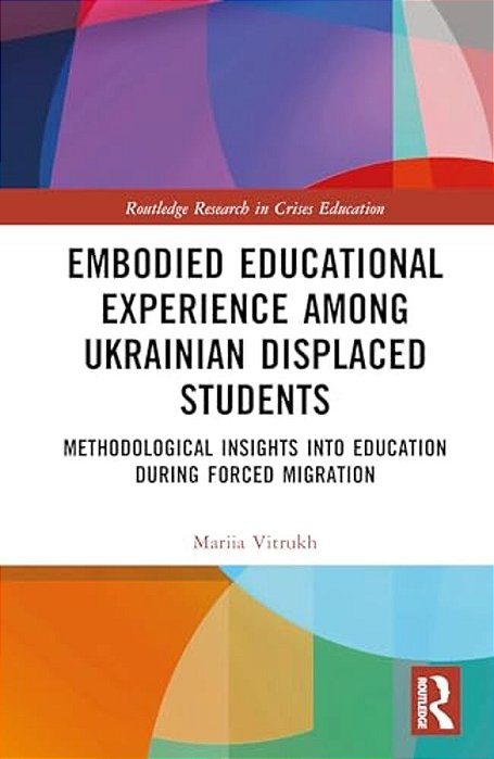 Embodied Educational Experience Among Ukrainian Displaced Students: Methodological Insights Into Education During Forced Migration-..