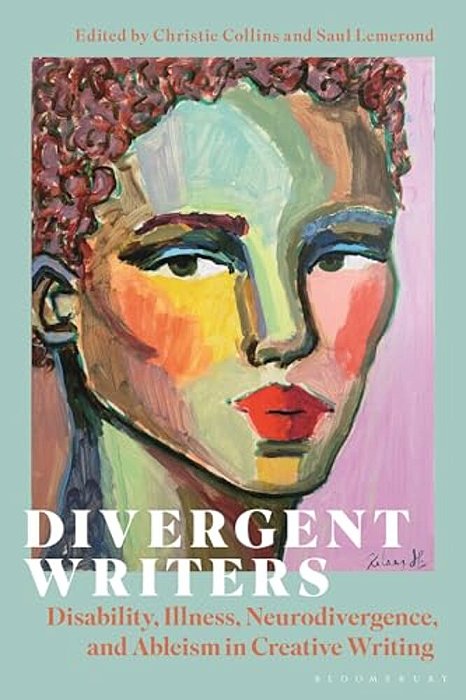Divergent Writers: Disability, Illness, Neurodivergence, And Ableism In Creative Writing-..