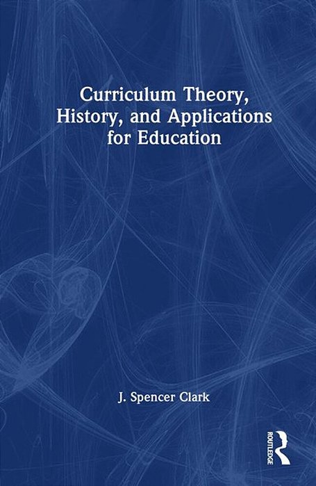 Curriculum Theory, History, And Applications For Education-..