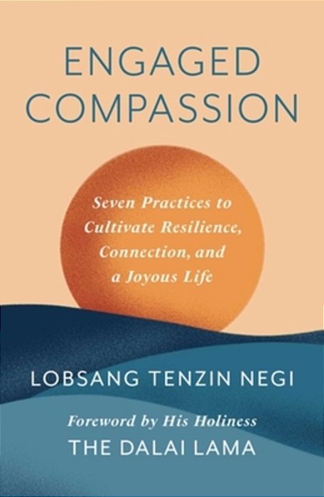 Engaged Compassion: Seven Practices To Cultivate Resilience, Connection, And A Joyous Life-..