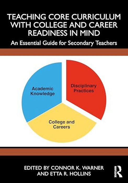 Teaching Core Curriculum With College And Career Readiness In Mind: An Essential Guide For Secondary Teachers-..
