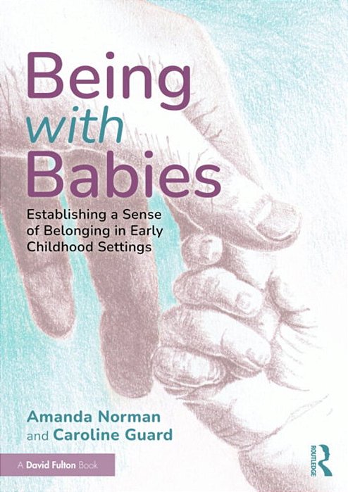 Being With Babies: Establishing A Sense Of Belonging In Early Childhood Settings-..