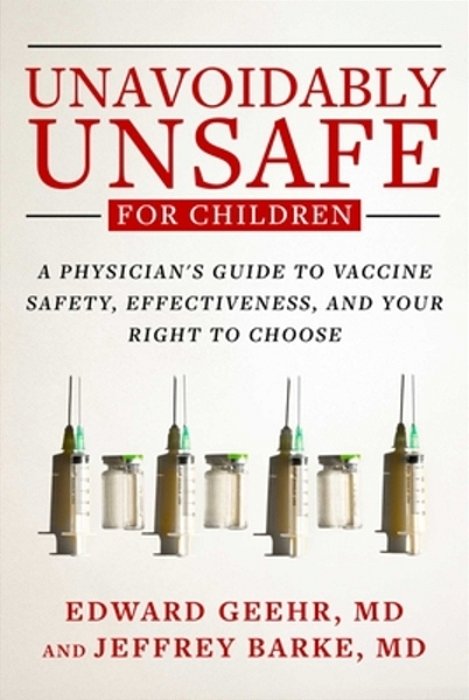 Unavoidably Unsafe For Children: A Physician's Guide To Vaccine Safety, Effectiveness, And Your Right To Choose-..