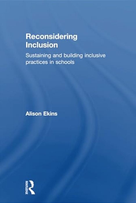Reconsidering Inclusion: Sustaining And Building Inclusive Practices In Schools-..