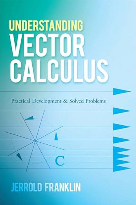 Understanding Vector Calculus: Practical Development And Solved Problems-..