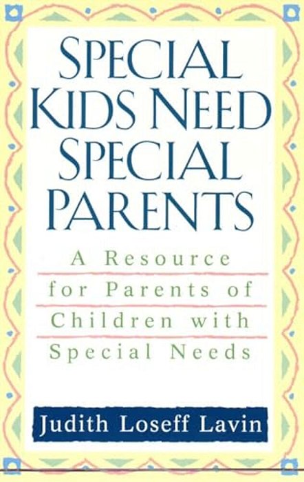 Special Kids Need Special Parents: A Resource For Parents Of Children With Special Needs-..