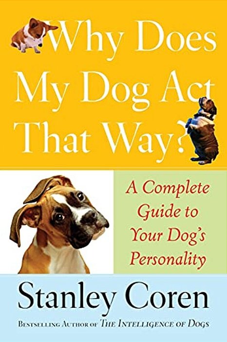 Why Does My Dog Act That Way?: Complete Guide To Your Dog's Personality-..